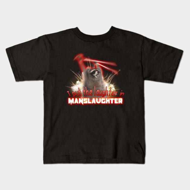 I Put The Laughter In Manslaughter Raccoon Explosion Meme Kids T-Shirt by swankyswamprat